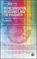 Representation, Resistance and the Digiqueer: Fighting for Recognition in Technocratic Times