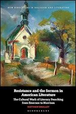 Resistance and the Sermon in American Literature: The Cultural Work of Literary Preaching from Emerson to Morrison (New Directions in Religion and Literature)