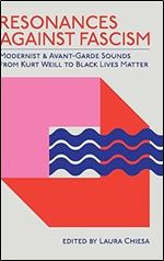 Resonances Against Fascism: Modernist and Avant-Garde Sounds from Kurt Weill to Black Lives Matter (SUNY Humanities to the Rescue)