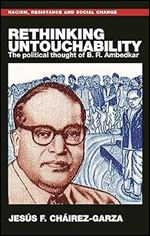 Rethinking untouchability: The political thought of B. R. Ambedkar (Racism, Resistance and Social Change)