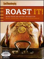 Roast It! Good Housekeeping Favorite Recipes: More Than 140 Savory Recipes for Meat, Poultry, Seafood & Vegetables