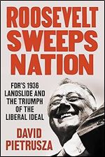 Roosevelt Sweeps Nation: FDR s 1936 Landslide and the Triumph of the Liberal Ideal