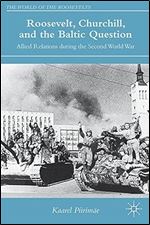 Roosevelt, Churchill, and the Baltic Question: Allied Relations during the Second World War (The World of the Roosevelts)