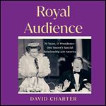 Royal Audience 70 Years, 13 PresidentsOne Queen's Special Relationship with America [Audiobook]