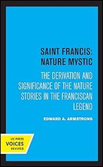 Saint Francis: Nature Mystic: The Derivation and Significance of the Nature Stories in the Franciscan Legend (Hermeneutics: Studies in the History of Religions) (Volume 2)