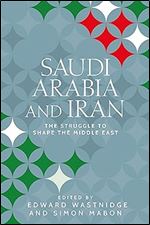 Saudi Arabia and Iran: The struggle to shape the Middle East (Identities and Geopolitics in the Middle East)
