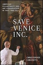 Save Venice Inc.: American Philanthropy and Art Conservation in Italy, 1966-2021