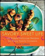 Savory Sweet Life: 100 Simply Delicious Recipes for Every Family Occasion