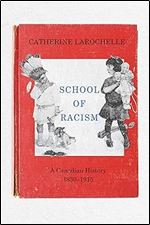 School of Racism: A Canadian History, 1830 1915