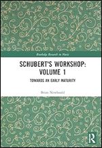 Schubert's Workshop: Volume 1 (Routledge Research in Music)
