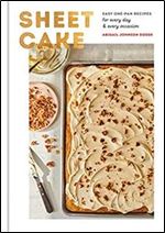 Sheet Cake: Easy One-Pan Recipes for Every Day and Every Occasion: A Baking Book