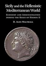Sicily and the Hellenistic Mediterranean World: Economy and Administration during the Reign of Hieron II