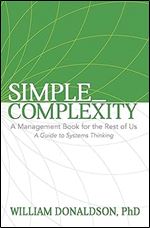 Simple_Complexity: A Management Book For The Rest of Us: A Guide to Systems Thinking