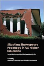Situating Shakespeare Pedagogy in US Higher Education: Social Justice and Institutional Contexts