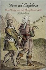 Slaves and Englishmen: Human Bondage in the Early Modern Atlantic World (The Early Modern Americas)