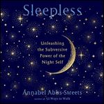 Sleepless Unleashing the Subversive Power of the Night Self [Audiobook]