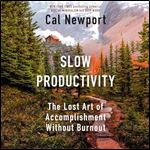 Slow Productivity The Lost Art of Accomplishment Without Burnout [Audiobook]