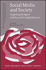 Social Media and Society: Integrating the Digital With the Social in Digital Discourse (Discourse Approaches to Politics, Society and Culture, 100)
