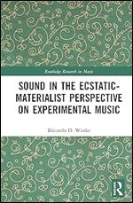 Sound in the Ecstatic-Materialist Perspective on Experimental Music (Routledge Research in Music)