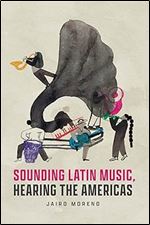 Sounding Latin Music, Hearing the Americas (Big Issues in Music)