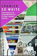 Spanish So White: Conversations on the Inconvenient Racism of a Foreign Language Education