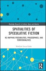 Spatialities of Speculative Fiction (Routledge Research in Culture, Space and Identity)