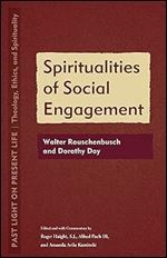 Spiritualities of Social Engagement: Walter Rauschenbusch and Dorothy Day (Past Light on Present Life: Theology, Ethics, and Spirituality)