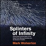 Splinters of Infinity Cosmic Rays and the Clash of Two Nobel PrizeWinning Scientists over the Secrets of Creation [Audiobook]