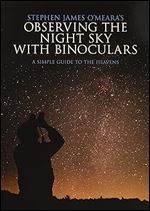 Stephen James O'Meara's Observing the Night Sky with Binoculars: A Simple Guide to the Heavens
