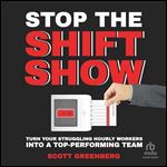 Stop the Shift Show: Turn Your Struggling Hourly Workers into a Top-Performing Team [Audiobook]