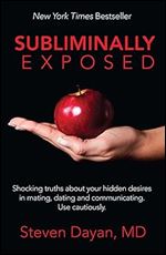 Subliminally Exposed: Shocking truths about your hidden desires in mating, dating and communicating. Use cautiously.