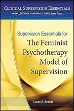 Supervision Essentials for the Feminist Psychotherapy Model of Supervision (Clinical Supervision Essentials Series)
