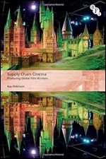 Supply Chain Cinema: Producing Global Film Workers (International Screen Industries)