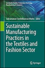 Sustainable Manufacturing Practices in the Textiles and Fashion Sector (Sustainable Textiles: Production, Processing, Manufacturing & Chemistry)