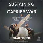 Sustaining the Carrier War: The Deployment of U.S. Naval Air Power to the Pacific [Audiobook]