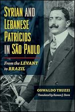Syrian and Lebanese Patricios in S o Paulo: From the Levant to Brazil (Studies of World Migrations)