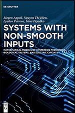 Systems with Non-Smooth Inputs: Mathematical Models of Hysteresis Phenomena, Biological Systems, and Electric Circuits