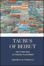 Taurus of Beirut: The Other Side of Middle Platonism (Issues in Ancient Philosophy)