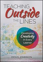Teaching Outside the Lines: Developing Creativity in Every Learner