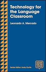 Technology for the Language Classroom: Creating a 21st Century Learning Experience (Applied Linguistics for the Language Classroom, 1)