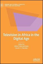 Television in Africa in the Digital Age (Gender and Cultural Studies in Africa and the Diaspora)