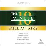 The 10-Minute Millionaire: The One Secret Anyone Can Use to Turn $2,500 into $1 Million or More [Audiobook]