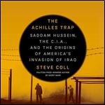 The Achilles Trap Saddam Hussein, the C.I.A., and the Origins of America's Invasion of Iraq [Audiobook]