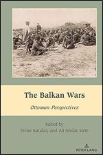 The Balkan Wars: Ottoman Perspectives (South-East European History)
