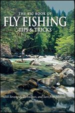 The Big Book of Fly Fishing Tips & Tricks: 501 Strategies, Techniques, and Sure-Fire Methods