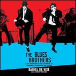 The Blues Brothers An Epic Friendship, the Rise of Improv, and the Making of an American Film Classic [Audiobook]