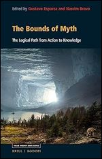 The Bounds of Myth: The Logical Path from Action to Knowledge (Value Inquiry Book Series / Studies in the History of Western Philosophy, 364)