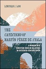 The Catecismo of Martin Perez de Ayala: A Window into Christian-Muslim Relations in Sixteenth-Century Spain