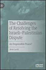 The Challenges of Resolving the Israeli Palestinian Dispute: An Impossible Peace?