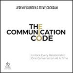 The Communication Code: Unlock Every Relationship, One Conversation at a Time [Audiobook]